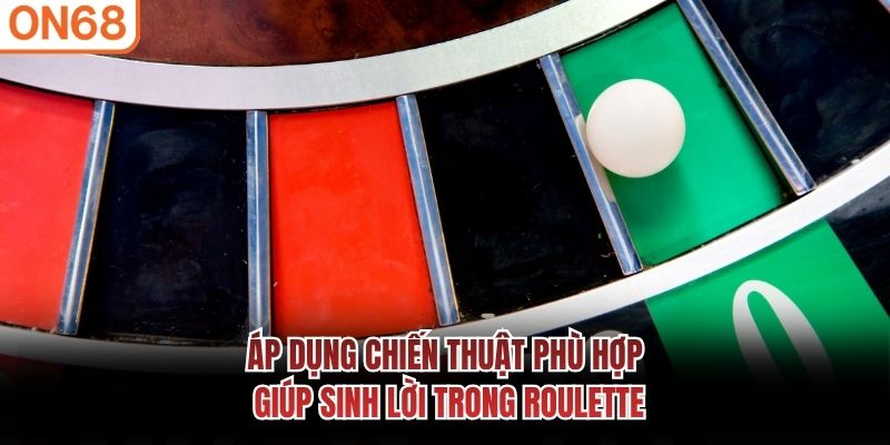 Áp dụng chiến thuật phù hợp giúp sinh lời trong Roulette