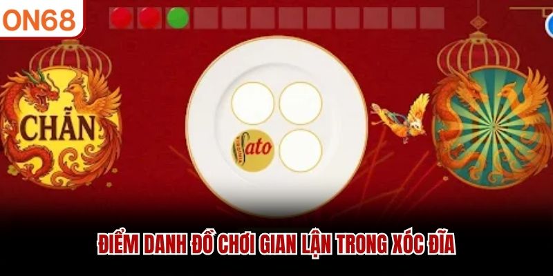 Điểm danh đồ chơi gian lận trong Xóc Đĩa