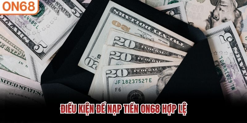 Điều kiện để nạp tiền ON68 hợp lệ