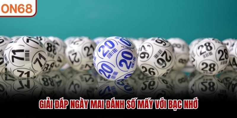 Giải đ&aacute;p ng&agrave;y mai đ&aacute;nh số mấy với bạc nhớ