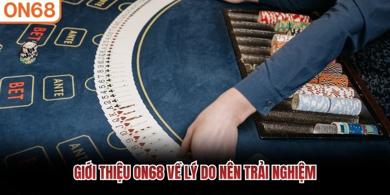 Giới thiệu ON68 về lý do nên trải nghiệm