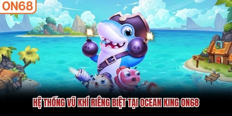 Hệ thống vũ khí riêng biệt tại ocean king ON68