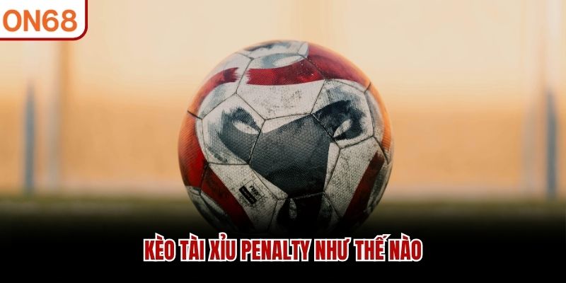 Kèo tài xỉu penalty như thế nào