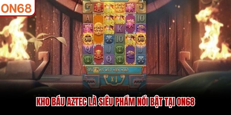 Kho báu Aztec là siêu phẩm nổi bật tại ON68