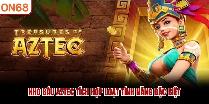 Kho báu Aztec tích hợp loạt tính năng đặc biệt