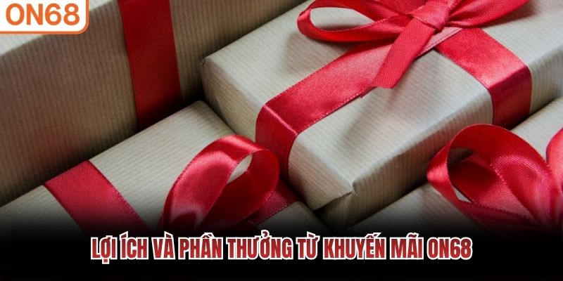 Lợi ích và phần thưởng từ khuyến mãi ON68