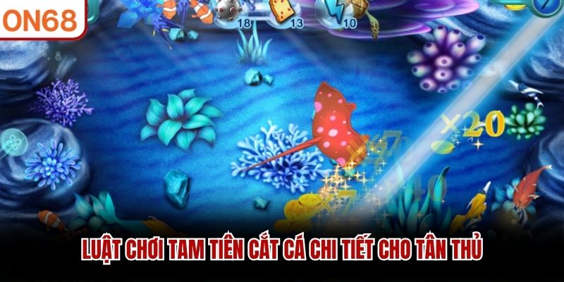 Luật chơi Tam Tiên cắt cá chi tiết cho tân thủ