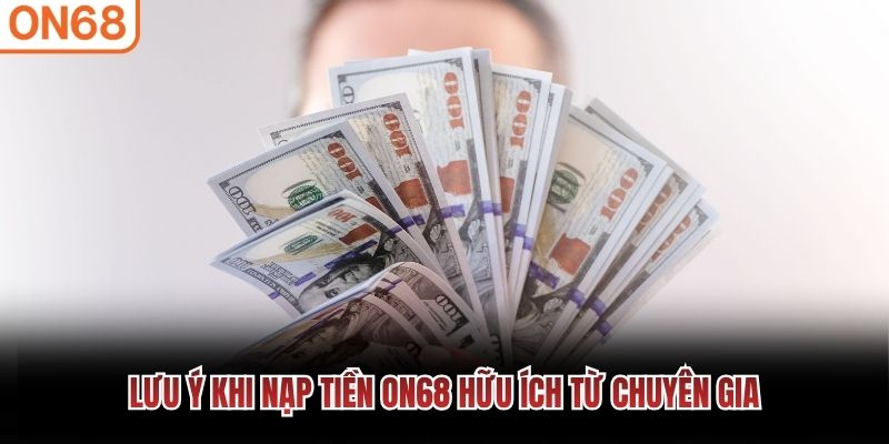 Lưu ý khi nạp tiền ON68 hữu ích từ chuyên gia