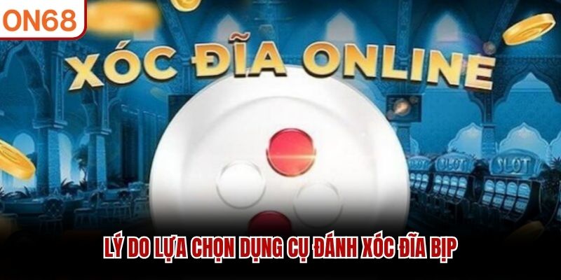 Lý do lựa chọn dụng cụ đánh Xóc Đĩa bịp