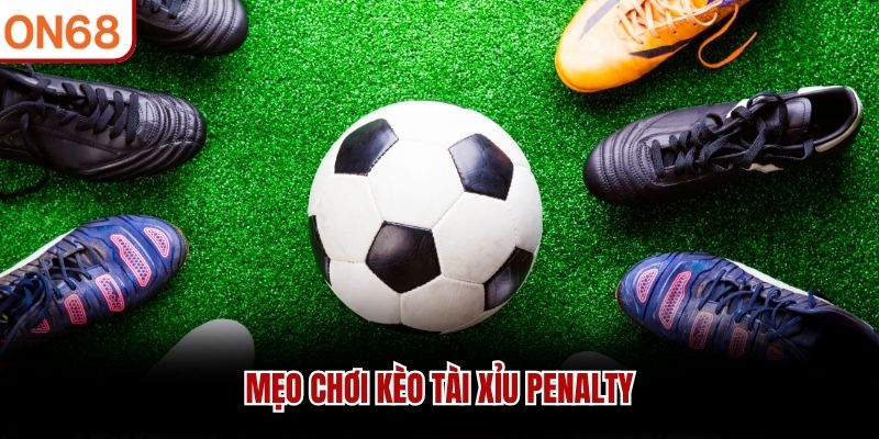 Mẹo chơi kèo tài xỉu penalty