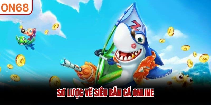 Sơ lược về Siêu Bắn Cá Online