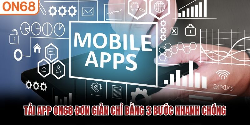 Tải app ON68 đơn giản chỉ bằng 3 bước nhanh chóng