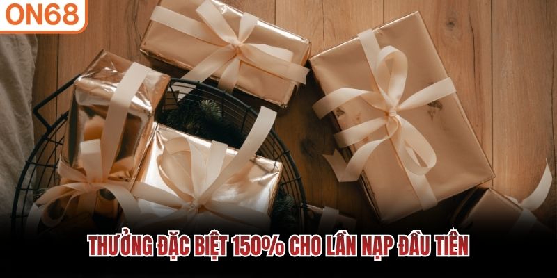 Thưởng đặc biệt 150% cho lần nạp đầu tiên