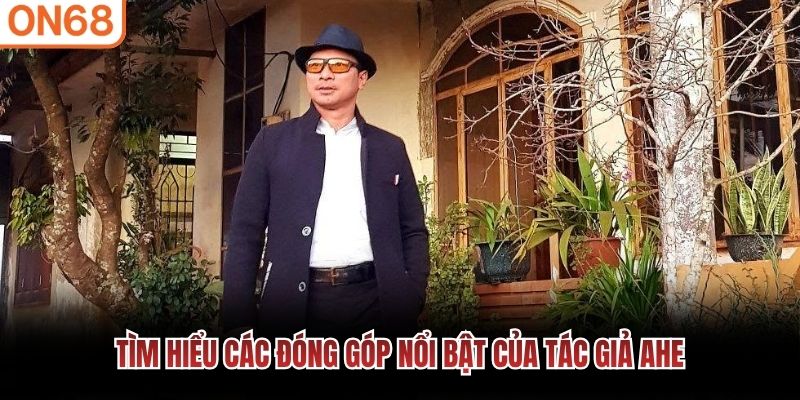 Tìm hiểu các đóng góp nổi bật của Tác Giả Ahe