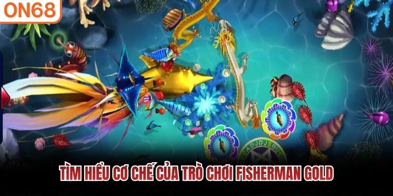 Tìm hiểu cơ chế của trò chơi Fisherman Gold