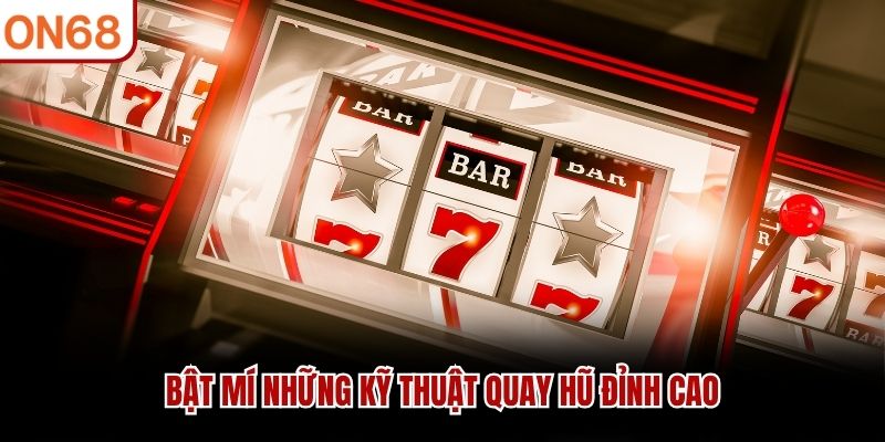 Bật mí những kỹ thuật quay hũ đỉnh cao