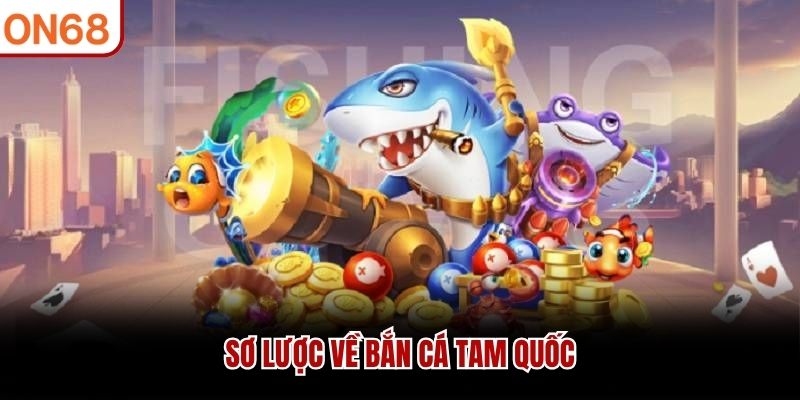 Sơ lược về bắn cá tam quốc